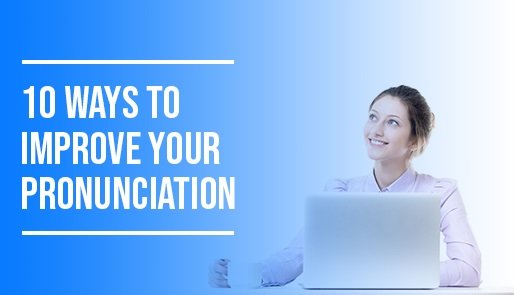 10 Ways to Improve Your Pronunciation